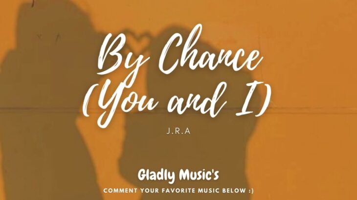 By Chance (You and I)- J.R.A (Lyrics)
